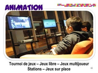 ANIMATION




 Tournoi de jeux – Jeux libre – Jeux multijoueur
           Stations – Jeux sur place               13
 