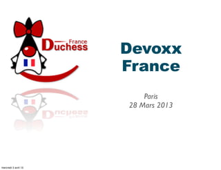 Devoxx
                      France
                          Paris
                      28 Mars 2013




mercredi 3 avril 13
 