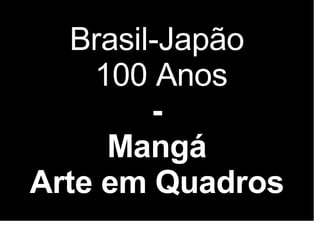 Brasil-Japão  100 Anos - Mangá Arte em Quadros 