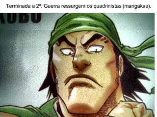 Terminada a 2ª. Guerra ressurgem os quadrinistas (mangakas). 