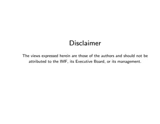 Disclaimer
The views expressed herein are those of the authors and should not be
attributed to the IMF, its Executive Boar...