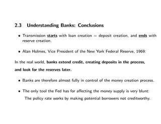 2.3 Understanding Banks: Conclusions
• Transmission starts with loan creation = deposit creation, and ends with
reserve cr...