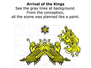 Arrival of the Kings See the gray lines at background. From the conception, all the scene was planned like a paint. 