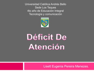 Universidad Católica Andrés Bello
        Sede Los Teques
 4to año de Educación Integral
   Tecnología y comunicación




              Lisett Eugenia Pereira Menezes.
 