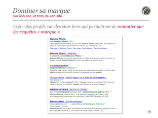 Dominer sa marque
Sur son site, et hors de son site

Créer des profils sur des sites tiers qui permettent de remonter sur
les requêtes « marque »

19

 
