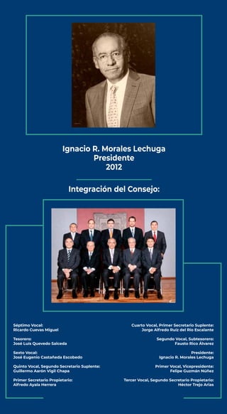 Ignacio R. Morales Lechuga
Presidente
2012
Integración del Consejo:
Séptimo Vocal:
Ricardo Cuevas Miguel
Tesorero:
José Lu...
