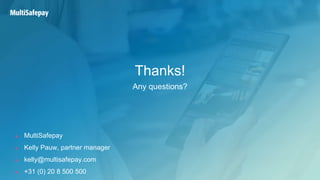 Thanks!
Any questions?
★ MultiSafepay
★ Kelly Pauw, partner manager
★ kelly@multisafepay.com
★ +31 (0) 20 8 500 500
 