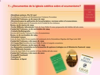 7.- ¿Documentos de la iglesia católica sobre el ecumenismo?Motaliumanimos, Pío XI 1927