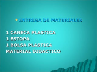 ENTREGA DE MATERIALES 1 CANECA PLASTICA 1 ESTOPA 1 BOLSA PLASTICA MATERIAL DIDACTICO  