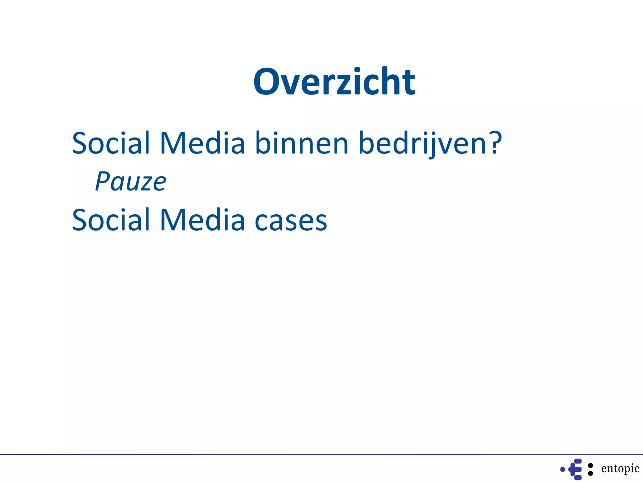 Overzicht
Social Media binnen bedrijven?
 Pauze
Social Media cases
 