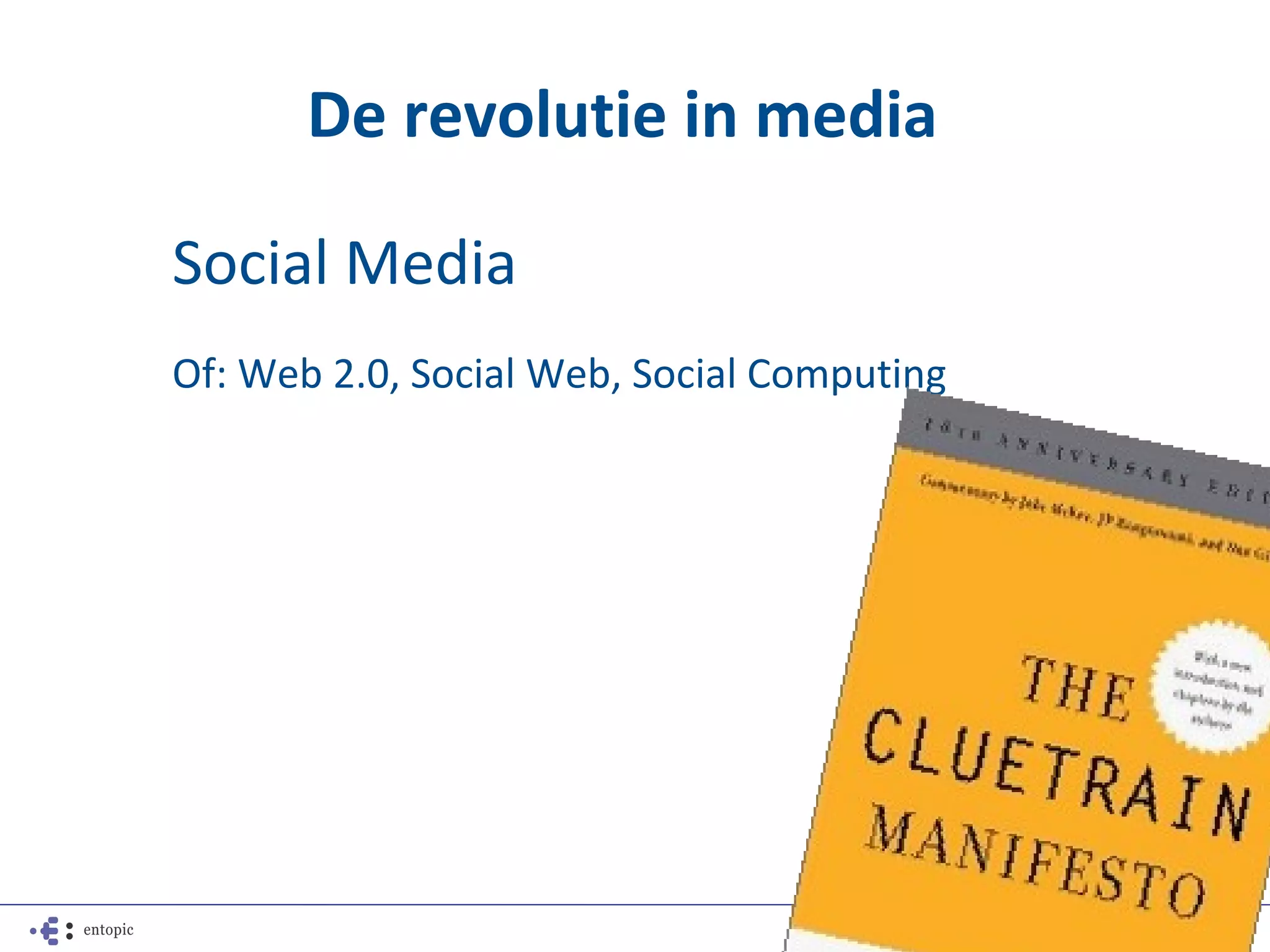De revolutie in media

Social Media
Of: Web 2.0, Social Web, Social Computing
 