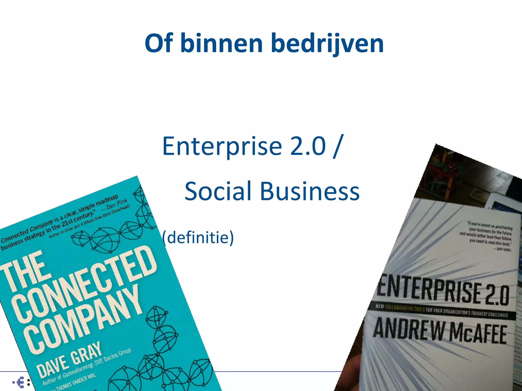 Of binnen bedrijven


 Enterprise 2.0 /
    Social Business
 (definitie)
 