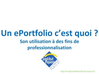 Un ePortfolio c’est quoi ? Son utilisation à des fins de professionnalisation http://emploisdelafamille-formation.fr 