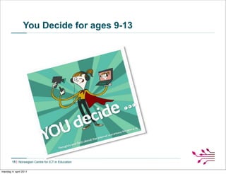 You Decide for ages 9-13




        15


mandag 4. april 2011
 