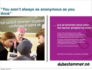 ”You aren’t always as anonymous as you
think”




              
        
   
   
   
   
   




mandag 4. april 2011
 