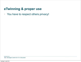 eTwinning & proper use
       • You have to respect others privacy!




        30


mandag 4. april 2011
 