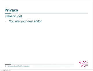 Privacy
        Safe on net
       •        You are your own editor




        6


mandag 4. april 2011
 