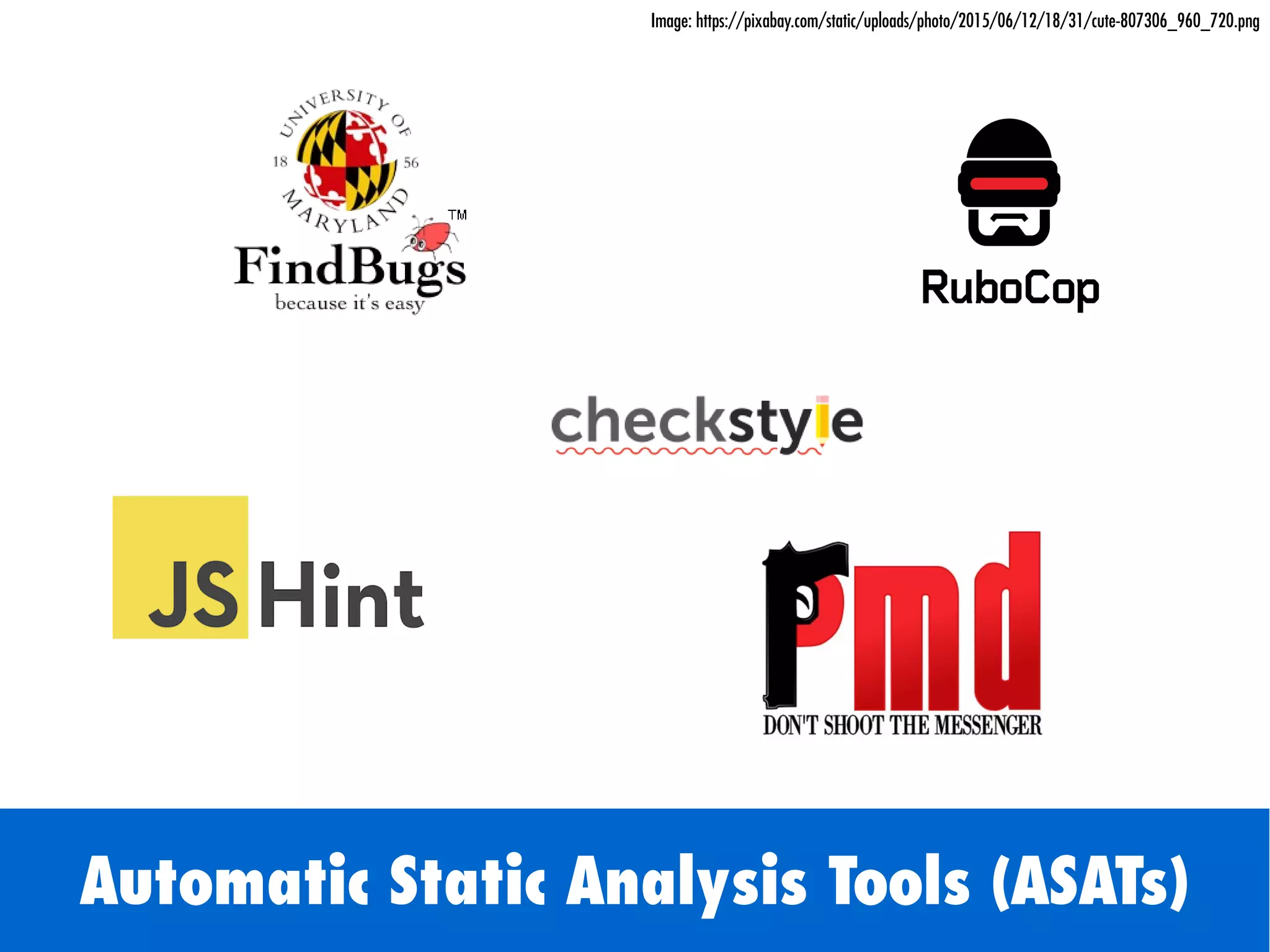 Automatic Static Analysis Tools (ASATs)
Image: https://pixabay.com/static/uploads/photo/2015/06/12/18/31/cute-807306_960_720.png
 