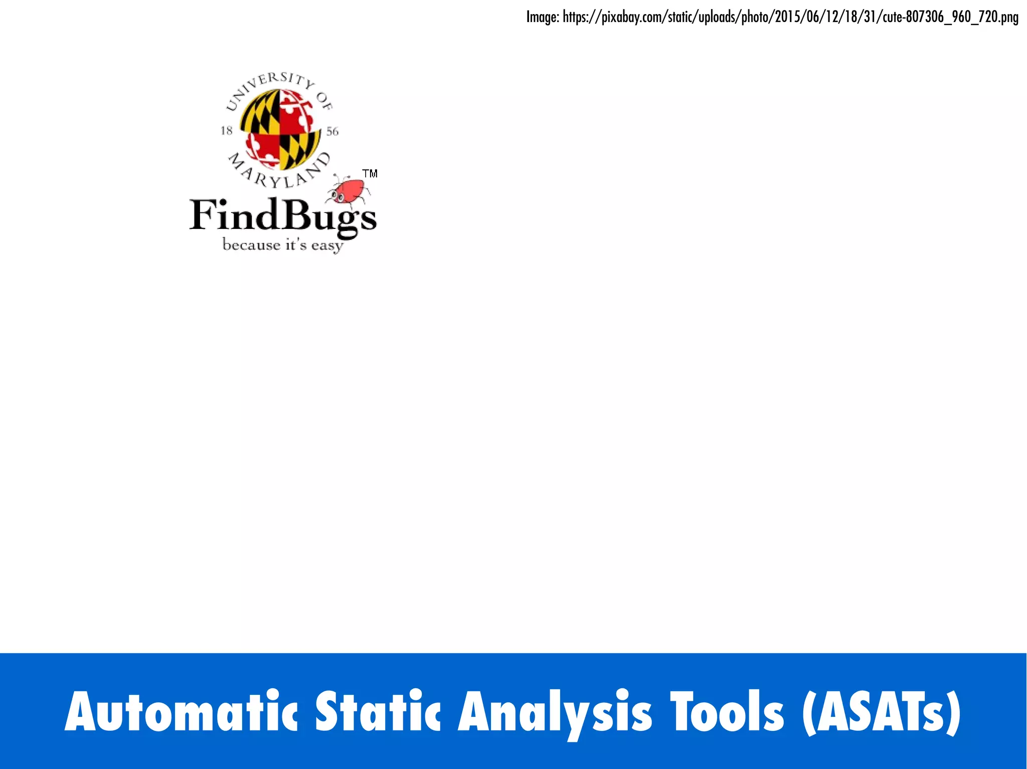 Automatic Static Analysis Tools (ASATs)
Image: https://pixabay.com/static/uploads/photo/2015/06/12/18/31/cute-807306_960_720.png
 