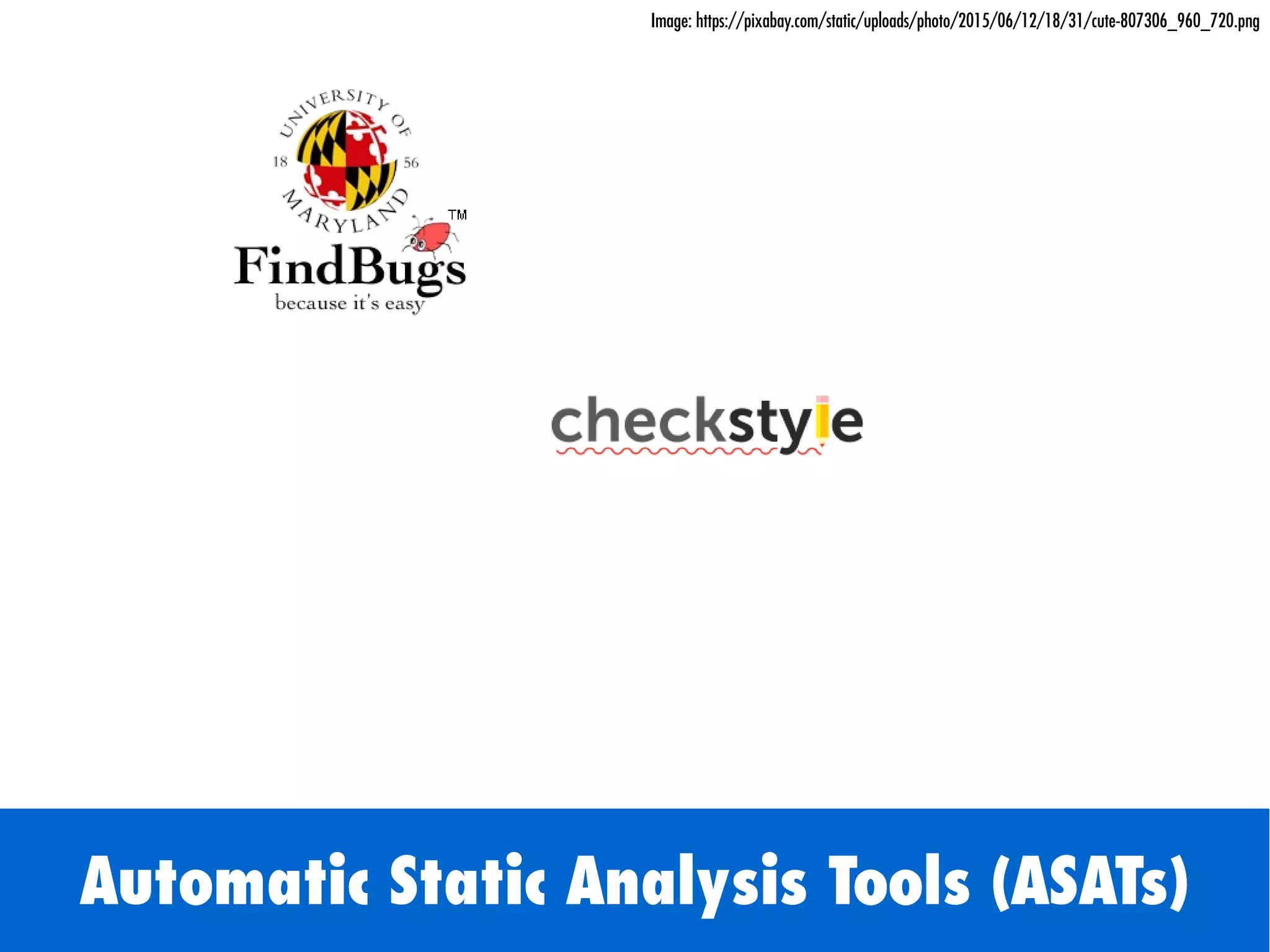 Automatic Static Analysis Tools (ASATs)
Image: https://pixabay.com/static/uploads/photo/2015/06/12/18/31/cute-807306_960_720.png
 