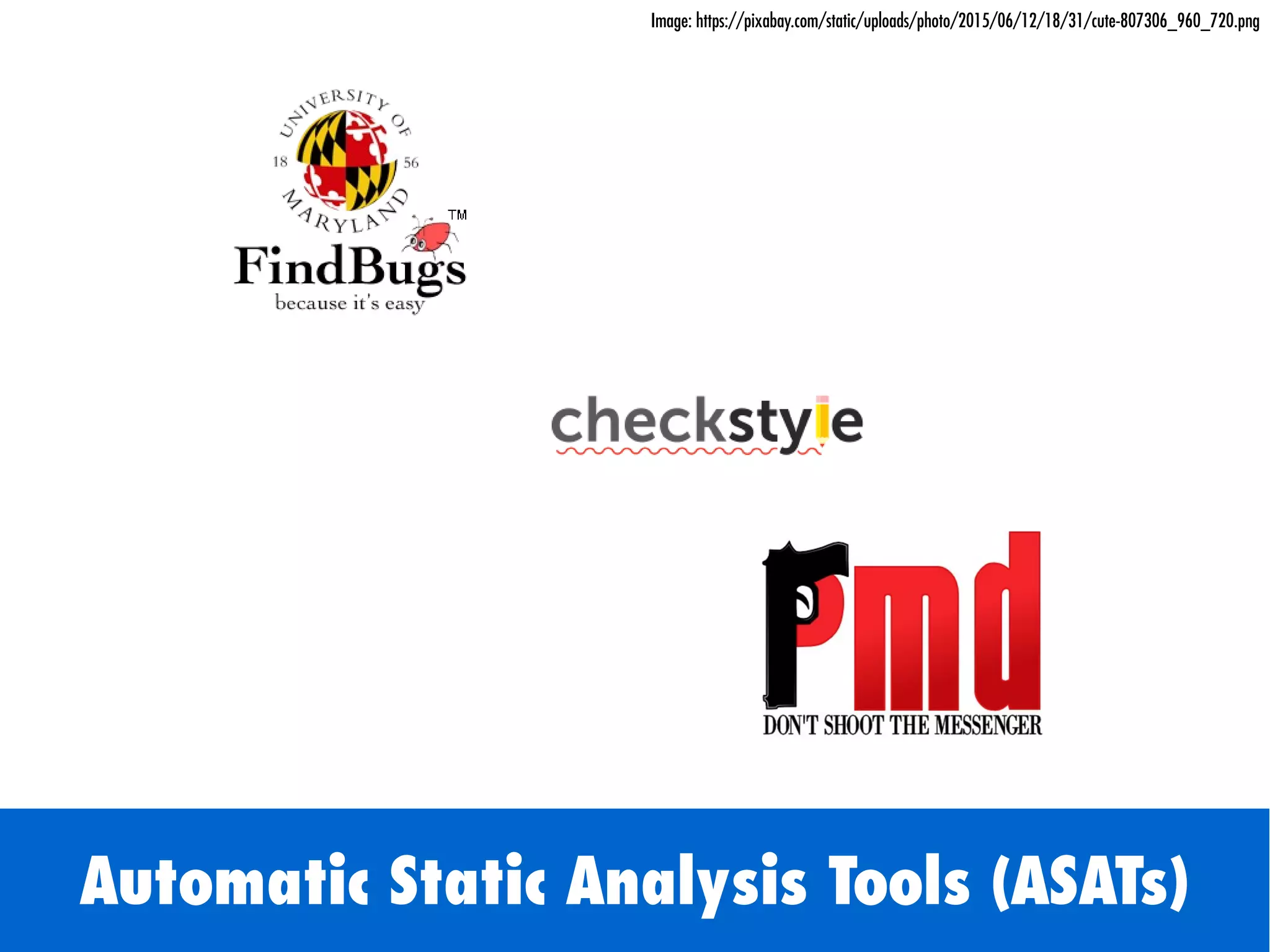 Automatic Static Analysis Tools (ASATs)
Image: https://pixabay.com/static/uploads/photo/2015/06/12/18/31/cute-807306_960_720.png
 