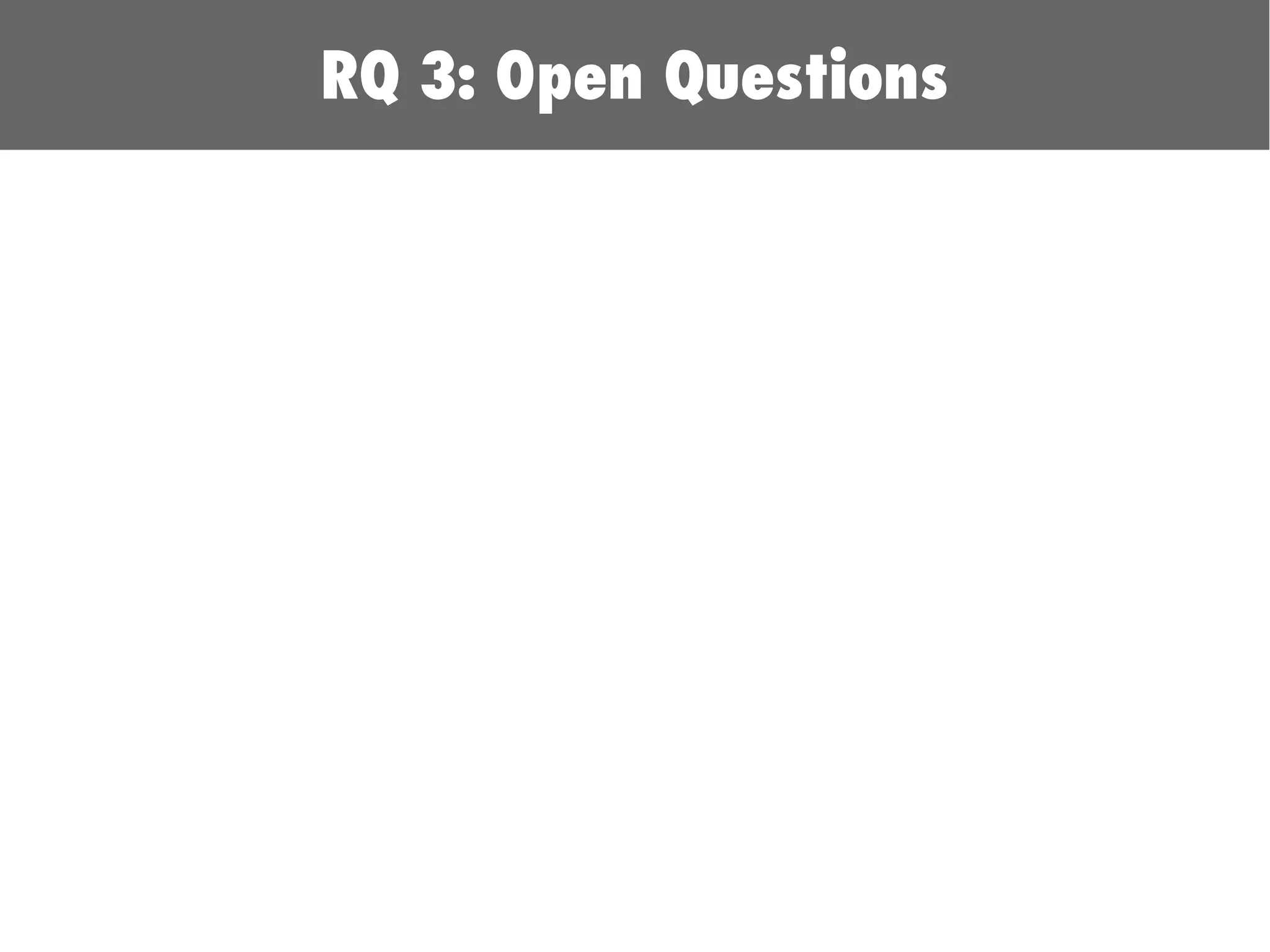 RQ 3: Open Questions
 