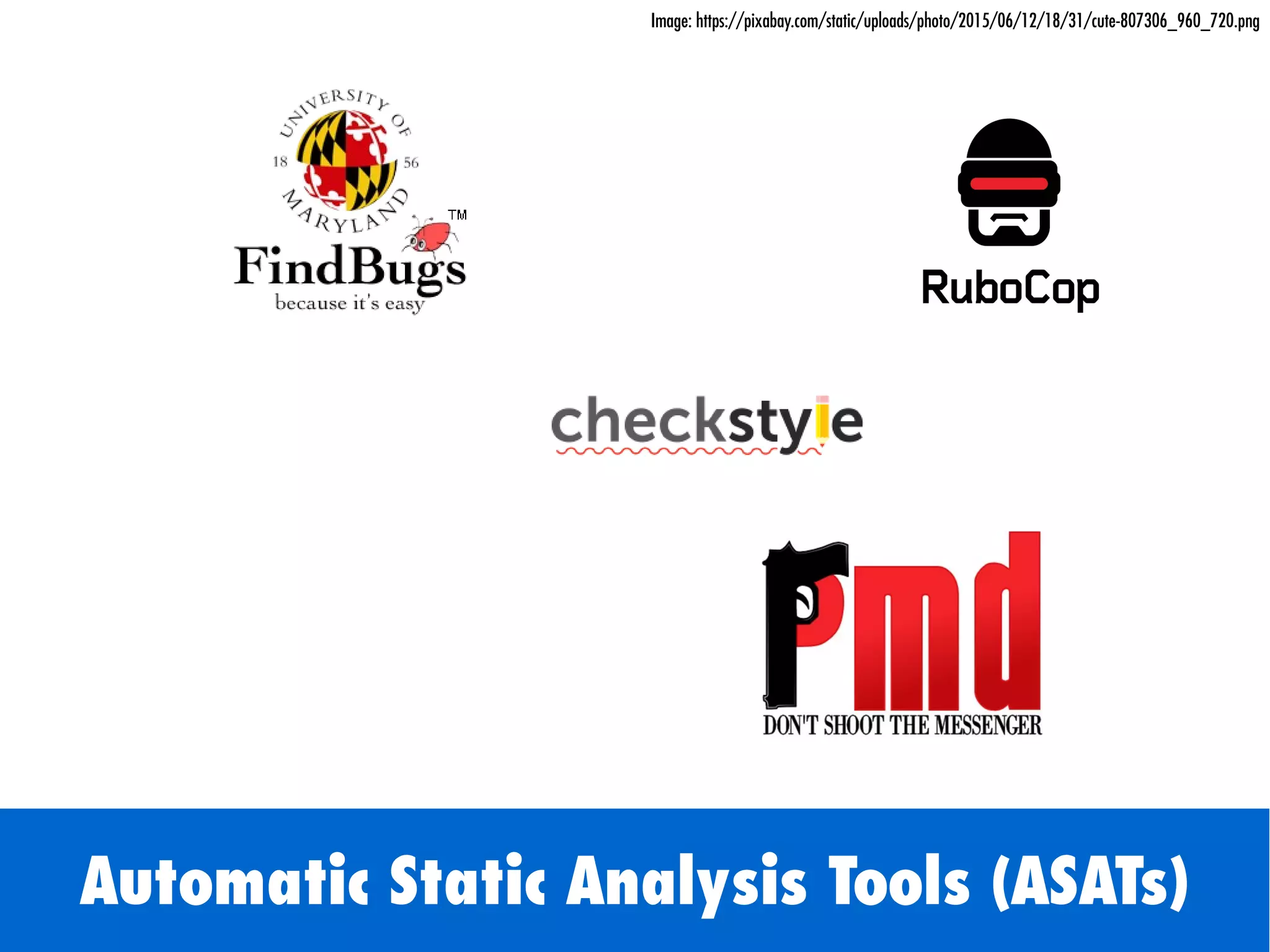 Automatic Static Analysis Tools (ASATs)
Image: https://pixabay.com/static/uploads/photo/2015/06/12/18/31/cute-807306_960_720.png
 