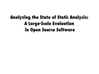 Analyzing the State of Static Analysis:
A Large-Scale Evaluation
in Open Source Software
 