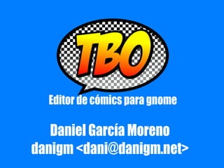 Editor de cómics para gnome

   Daniel García Moreno
danigm <dani@danigm.net>
 