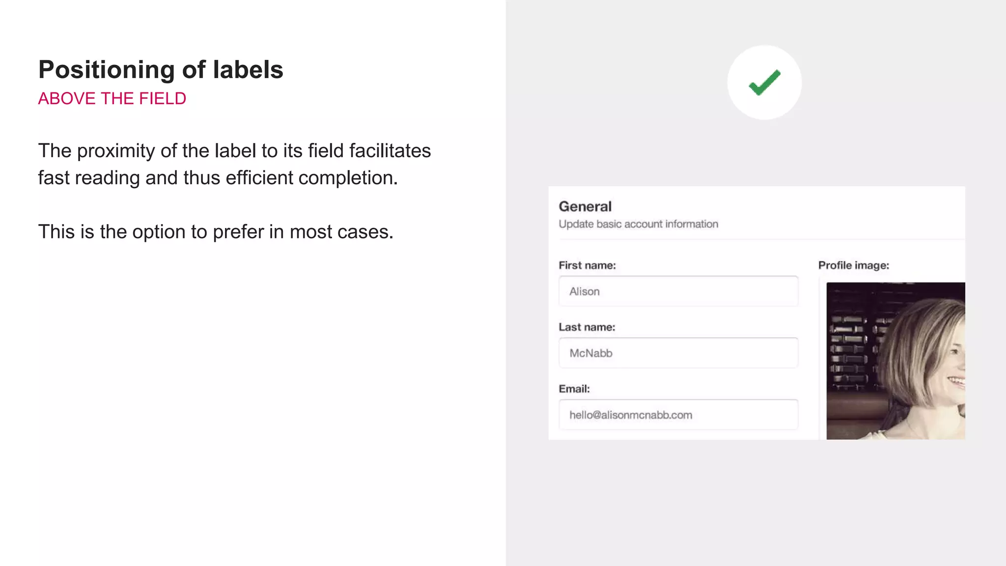 Positioning of labels
ABOVE THE FIELD
The proximity of the label to its field facilitates
fast reading and thus efficient completion.
This is the option to prefer in most cases.
 
