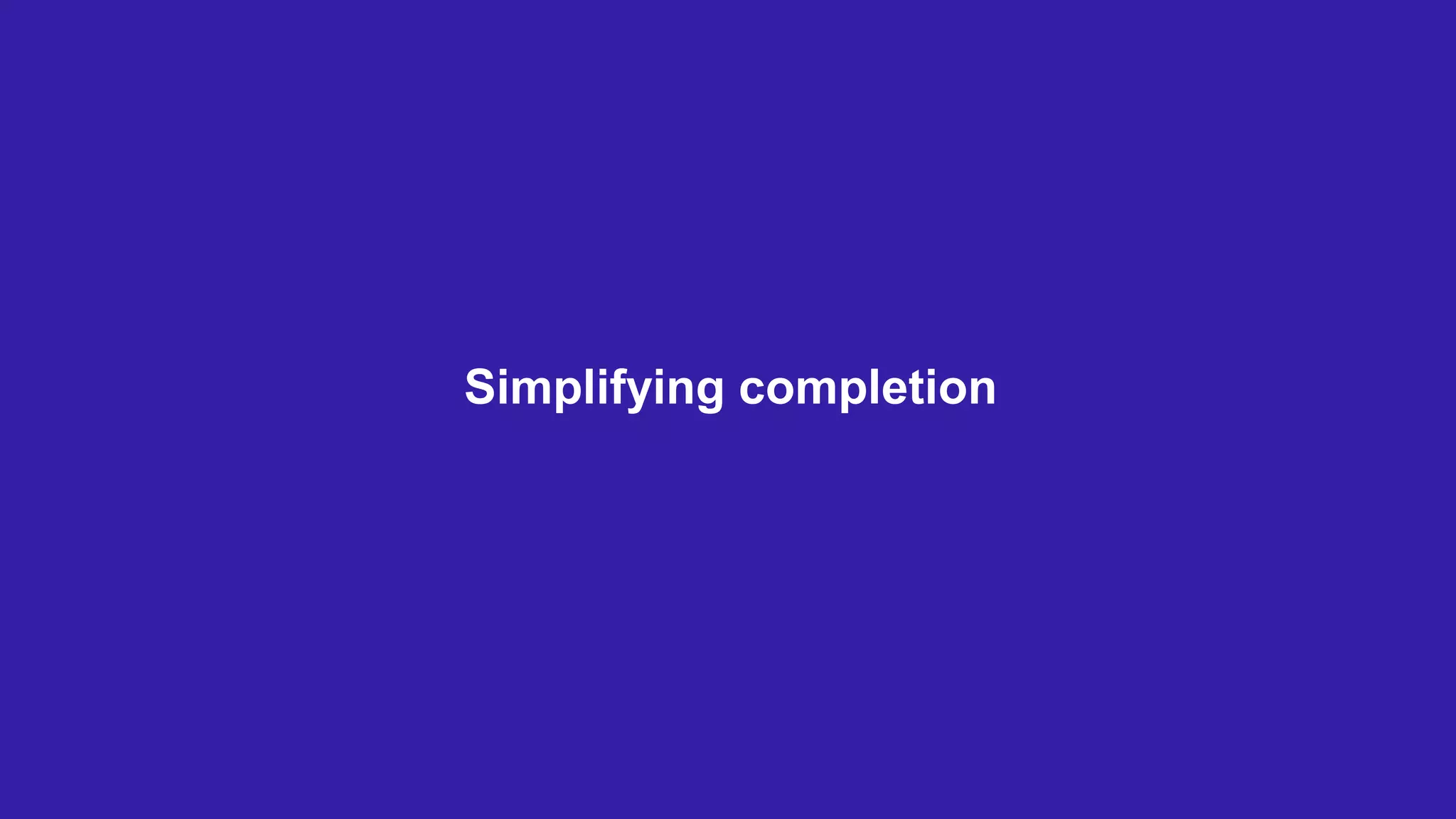 Simplifying completion
 