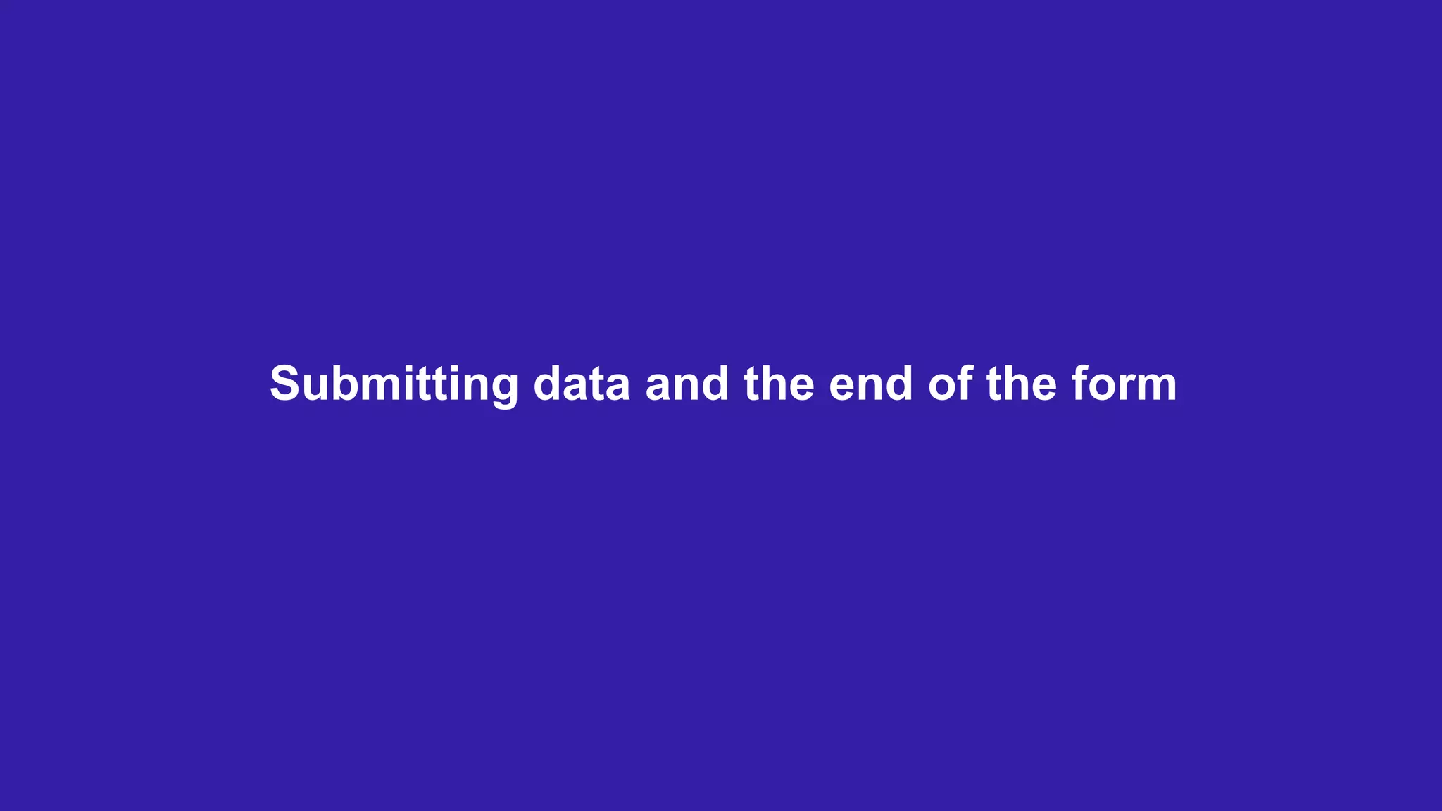Submitting data and the end of the form
 