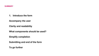 1. Introduce the form
Accompany the user
Clarity and readability
What components should be used?
Simplify completion
Submitting and end of the form
To go further
SUMMARY
 