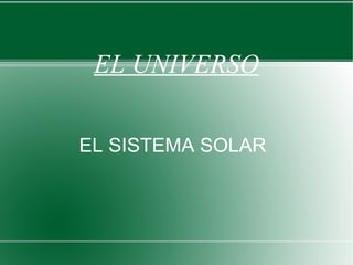 EL UNIVERSO

EL SISTEMA SOLAR
 