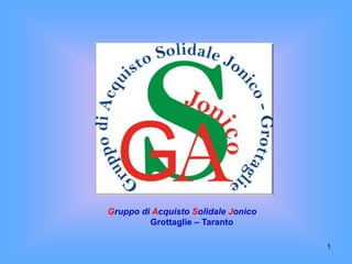 Gruppo di Acquisto Solidale Jonico
         Grottaglie – Taranto

                                     1
 