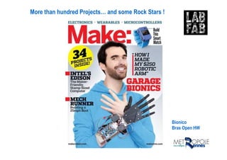 More than hundred Projects… and some Rock Stars !
Bionico
Bras Open HW
 