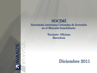 SOCIMI
Sociedades Anónimas Cotizadas de Inversión
en el Mercado Inmobiliario.
Terciario- Oficinas
Barcelona
Diciembre 2011
 