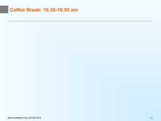 Coffee Break: 10.35-10.50 am




www.csclatwork.org | 28 Oct 2012   19
 