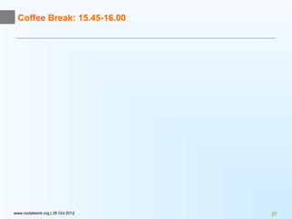Coffee Break: 15.45-16.00




www.csclatwork.org | 28 Oct 2012   27
 