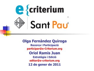   Olga Fernández Quiroga Recerca i Participació [email_address] Oriol Ramis Juan Estratègia i Edició [email_address] 12 de gener de 2011 