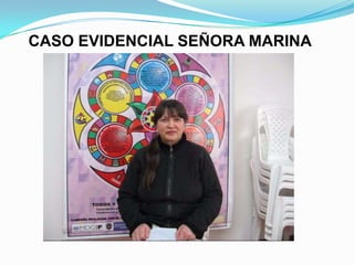CASO EVIDENCIAL SEÑORA MARINA
 