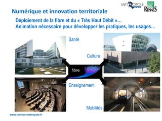 www.rennes-metropole.fr
Aménagement et Usages du Numérique 12
Déploiement de la fibre et du « Très Haut Débit »…
Animation...