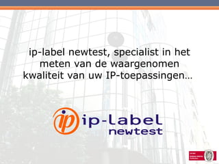 ip-label   newtest, specialist in het meten van de  waargenomen  kwaliteit van uw IP-toepassingen…   