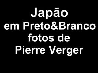 Japão   em Preto&Branco fotos de Pierre Verger 