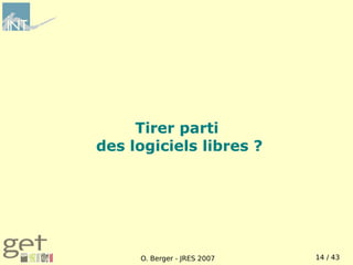 Tirer parti
des logiciels libres ?




     O. Berger - JRES 2007   14 / 43