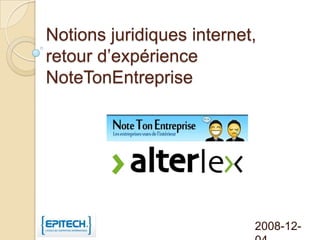 Notions juridiques internet,
retour d’expérience
NoteTonEntreprise




                           2008-12-
 