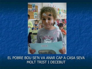 EL POBRE BOU SE’N VA ANAR CAP A CASA SEVA MOLT TRIST I DECEBUT 