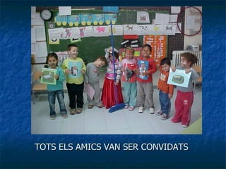 TOTS ELS AMICS VAN SER CONVIDATS 