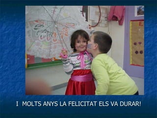 I  MOLTS ANYS LA FELICITAT ELS VA DURAR! 