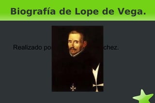 Biografía de Lope de Vega. Realizado por: Ana Alonso Sánchez. 